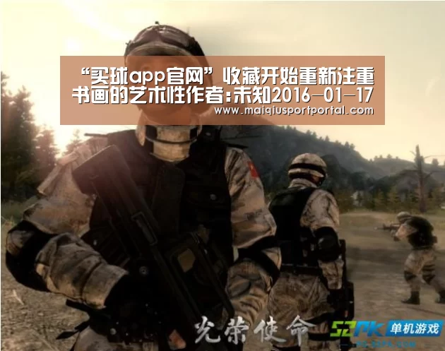 “买球app官网”收藏开始重新注重书画的艺术性作者:未知2016-01-1709:28:36来源:贵州商报懂生活,是一种艺术;懂书画,是一(图4) 买球app官网